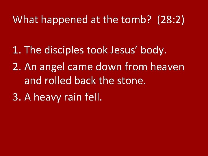 What happened at the tomb? (28: 2) 1. The disciples took Jesus’ body. 2.