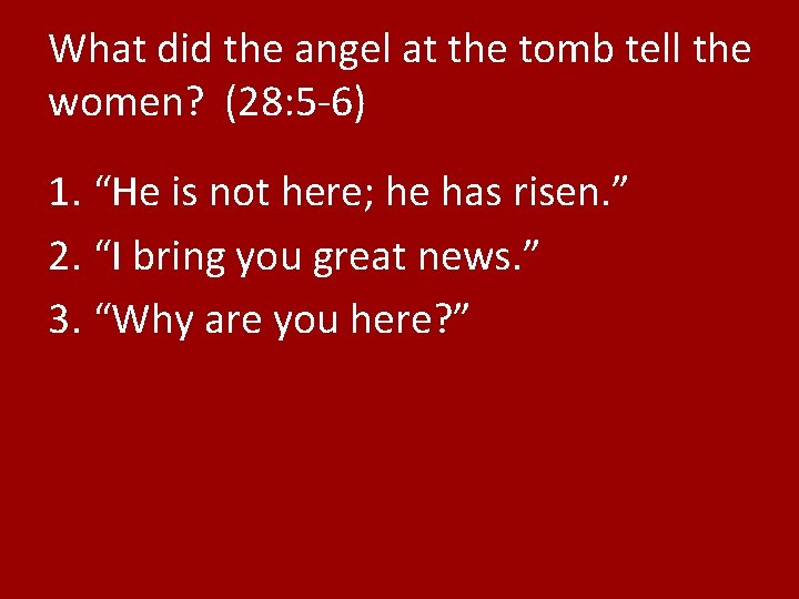 What did the angel at the tomb tell the women? (28: 5 -6) 1.