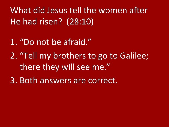 What did Jesus tell the women after He had risen? (28: 10) 1. “Do