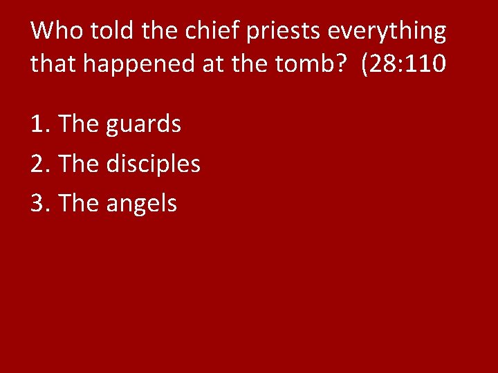 Who told the chief priests everything that happened at the tomb? (28: 110 1.