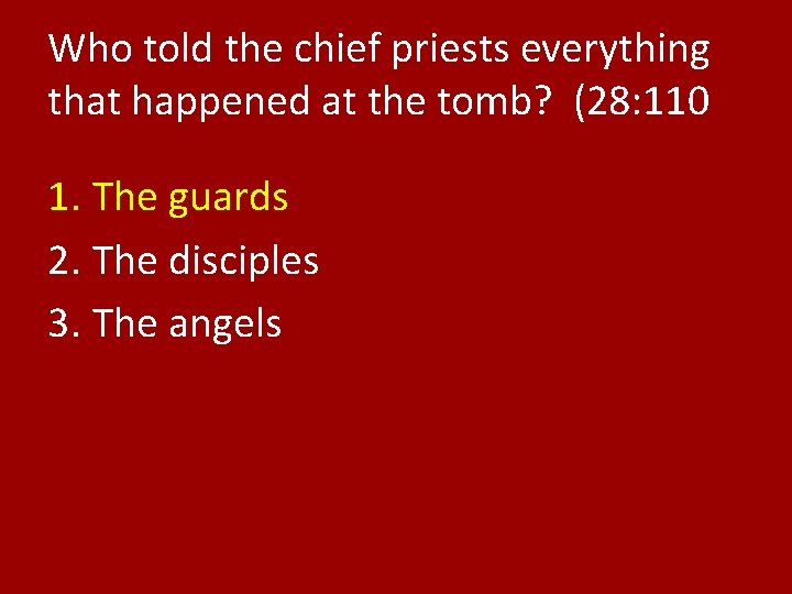 Who told the chief priests everything that happened at the tomb? (28: 110 1.