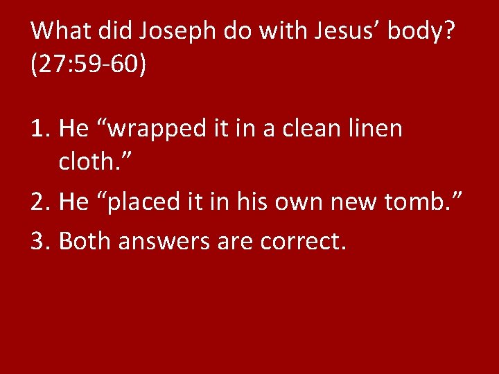 What did Joseph do with Jesus’ body? (27: 59 -60) 1. He “wrapped it