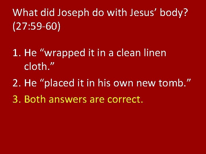 What did Joseph do with Jesus’ body? (27: 59 -60) 1. He “wrapped it