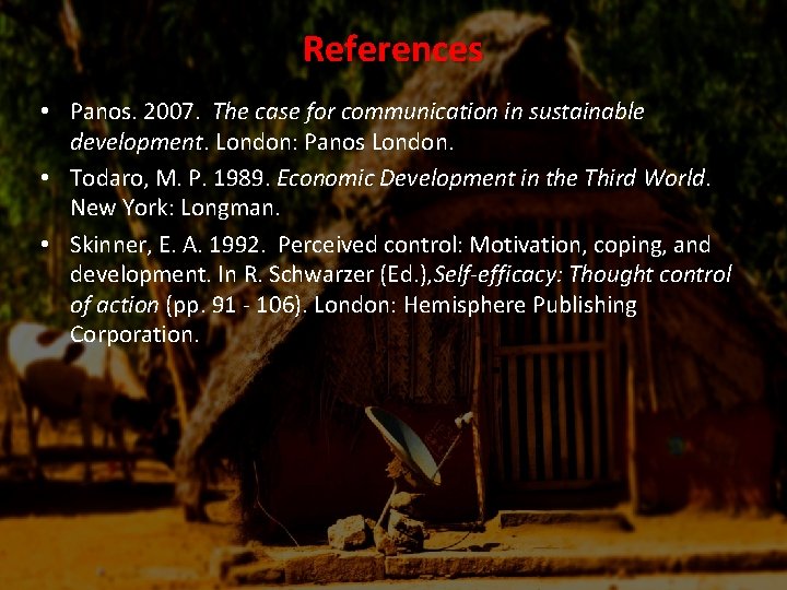 References • Panos. 2007. The case for communication in sustainable development. London: Panos London.