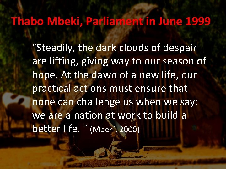 Thabo Mbeki, Parliament in June 1999 "Steadily, the dark clouds of despair are lifting,
