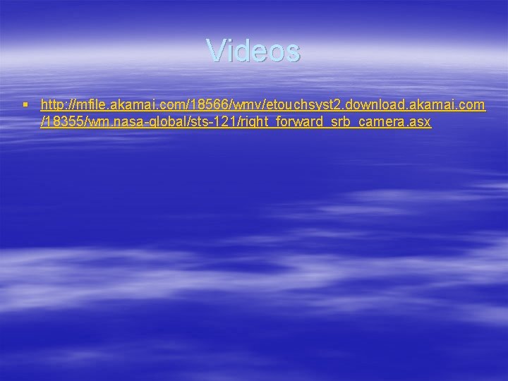 Videos § http: //mfile. akamai. com/18566/wmv/etouchsyst 2. download. akamai. com /18355/wm. nasa-global/sts-121/right_forward_srb_camera. asx 
