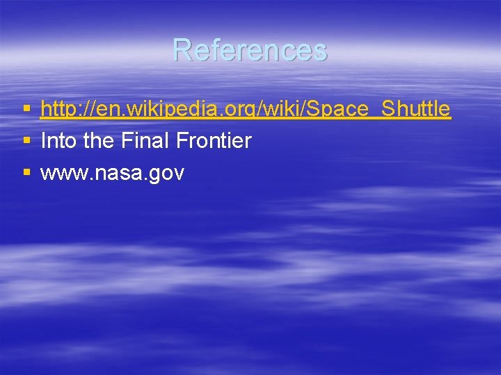 References § § § http: //en. wikipedia. org/wiki/Space_Shuttle Into the Final Frontier www. nasa.