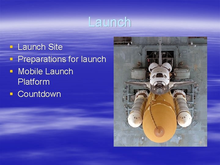 Launch § § § Launch Site Preparations for launch Mobile Launch Platform § Countdown