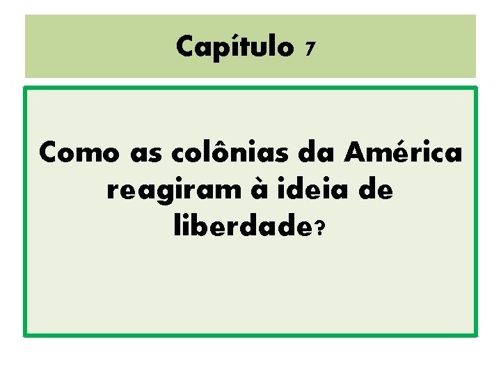 Capítulo 7 Como as colônias da América reagiram à ideia de liberdade? 