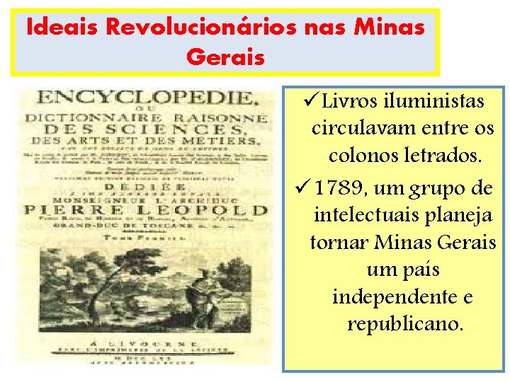 Ideais Revolucionários nas Minas Gerais ü Livros iluministas circulavam entre os colonos letrados. ü