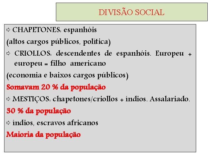 DIVISÃO SOCIAL ⇨ CHAPETONES: espanhóis (altos cargos públicos, política) ⇨ CRIOLLOS: descendentes de espanhóis.