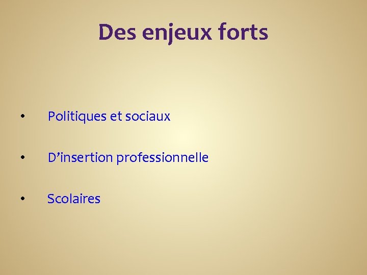 Des enjeux forts • Politiques et sociaux • D’insertion professionnelle • Scolaires 