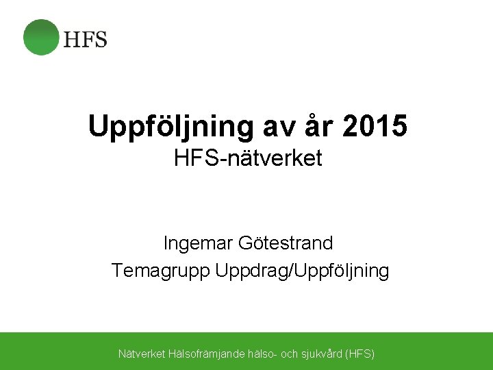 Uppföljning av år 2015 HFS-nätverket Ingemar Götestrand Temagrupp Uppdrag/Uppföljning Nätverket Hälsofrämjande hälso- och sjukvård