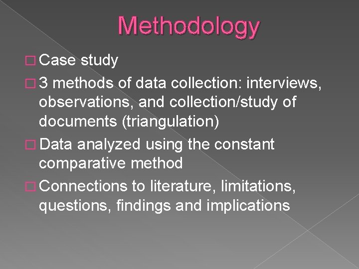 Methodology � Case study � 3 methods of data collection: interviews, observations, and collection/study