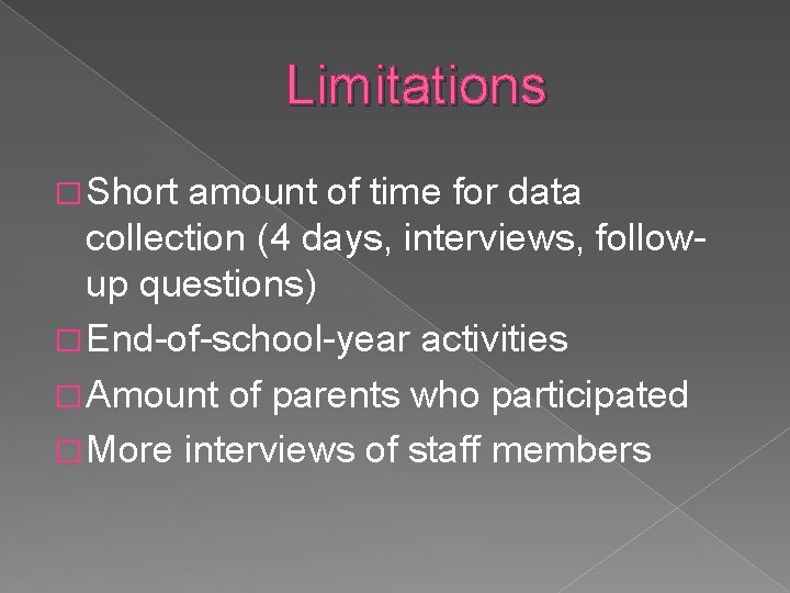Limitations � Short amount of time for data collection (4 days, interviews, followup questions)