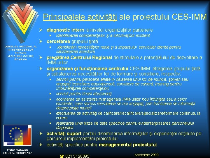 Principalele activităţi ale proiectului CES-IMM Ø diagnostic intern la nivelul organizaţiilor partenere § identificarea