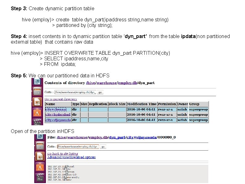 Step 3: Create dynamic partition table hive (employ)> create table dyn_part(ipaddress string, name string) Step 3: Create dynamic partition table hive (employ)> create table dyn_part(ipaddress string, name string)