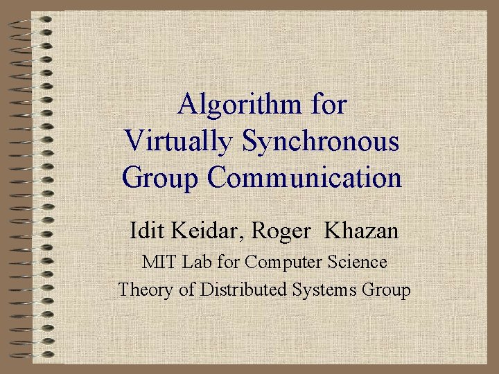 Algorithm for Virtually Synchronous Group Communication Idit Keidar, Roger Khazan MIT Lab for Computer