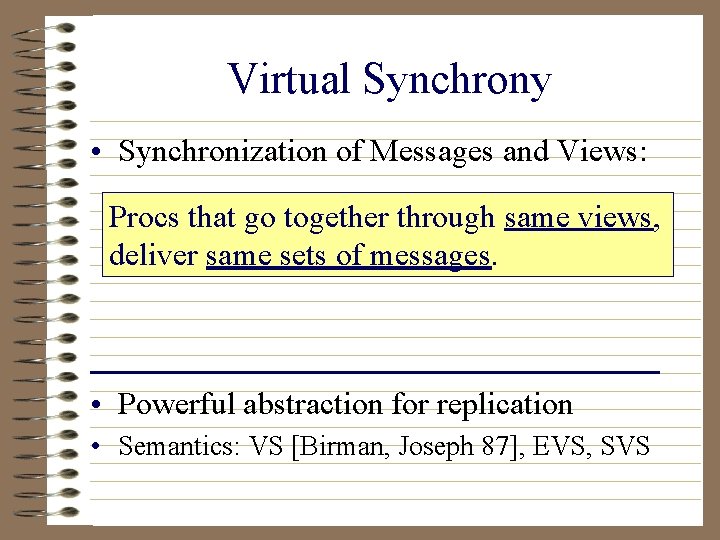 Virtual Synchrony • Synchronization of Messages and Views: Procs that go together through same