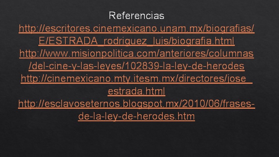 Referencias http: //escritores. cinemexicano. unam. mx/biografias/ E/ESTRADA_rodriguez_luis/biografia. html http: //www. misionpolitica. com/anteriores/columnas /del-cine-y-las-leyes/102839 -la-ley-de-herodes
