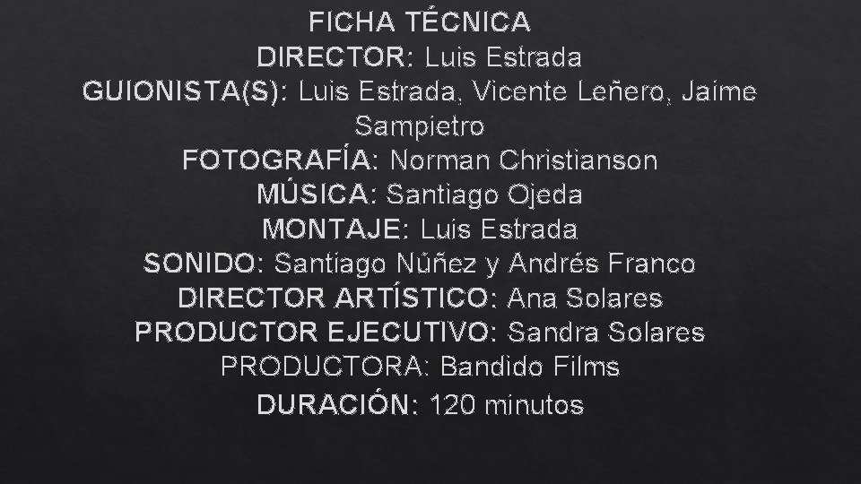FICHA TÉCNICA DIRECTOR: Luis Estrada GUIONISTA(S): Luis Estrada, Vicente Leñero, Jaime Sampietro FOTOGRAFÍA: Norman