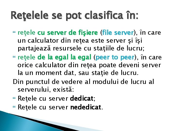 Reţelele se pot clasifica în: reţele cu server de fişiere (file server), în care