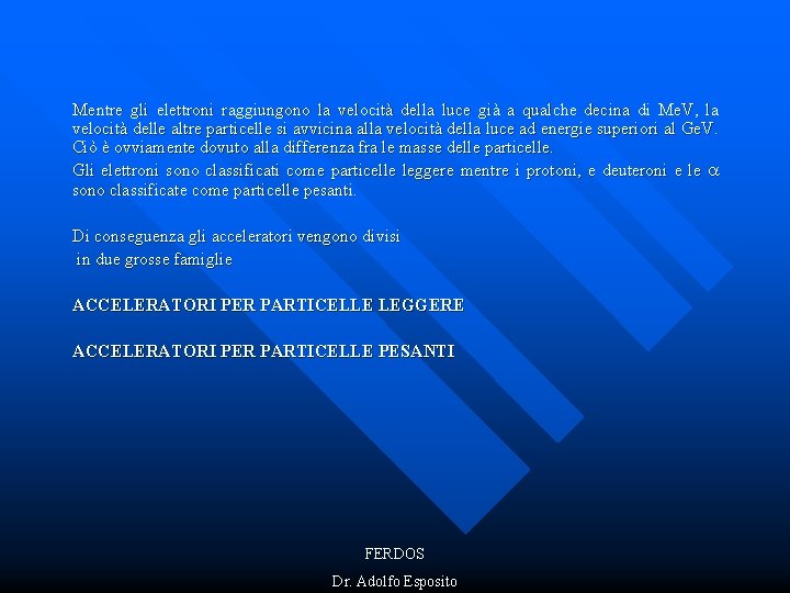 Mentre gli elettroni raggiungono la velocità della luce già a qualche decina di Me.