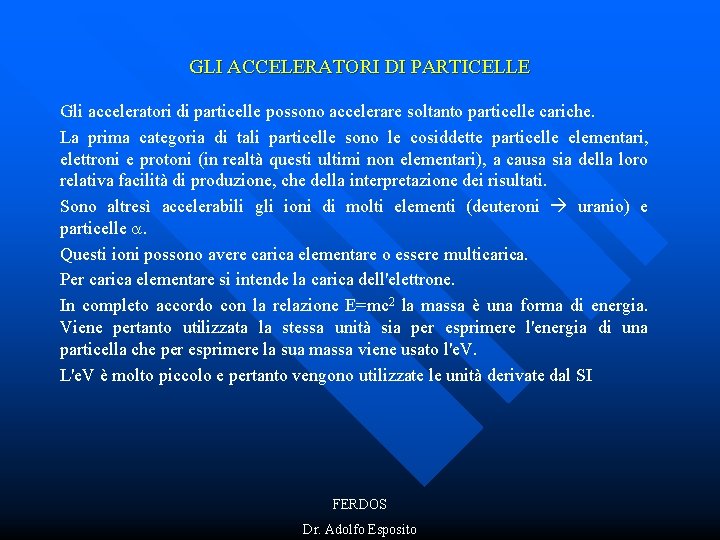 GLI ACCELERATORI DI PARTICELLE Gli acceleratori di particelle possono accelerare soltanto particelle cariche. La