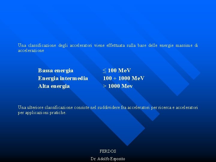 Una classificazione degli acceleratori viene effettuata sulla base delle energie massime di accelerazione Bassa