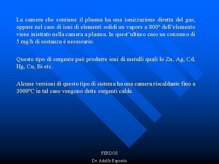 La camera che contiene il plasma ha una ionizzazione diretta del gas, oppure nel