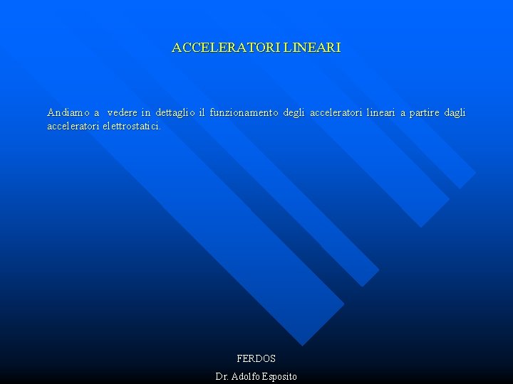 ACCELERATORI LINEARI Andiamo a vedere in dettaglio il funzionamento degli acceleratori lineari a partire