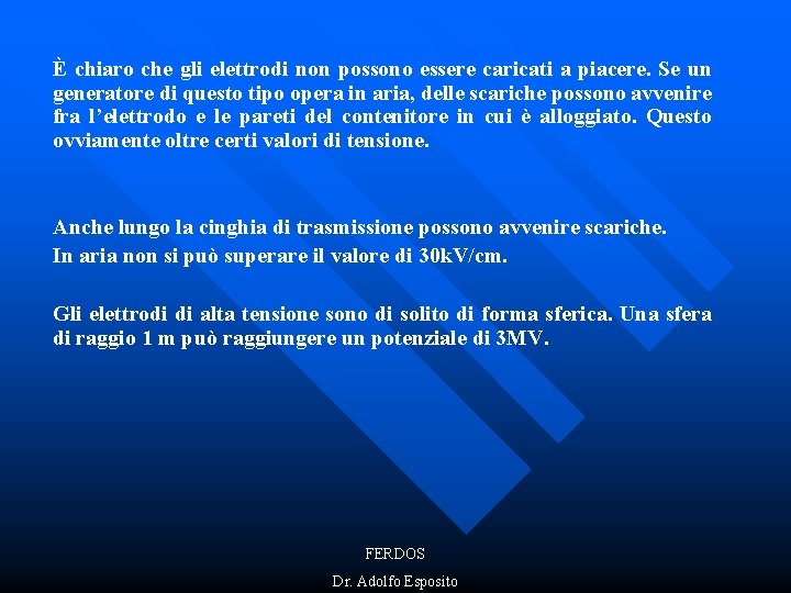 È chiaro che gli elettrodi non possono essere caricati a piacere. Se un generatore