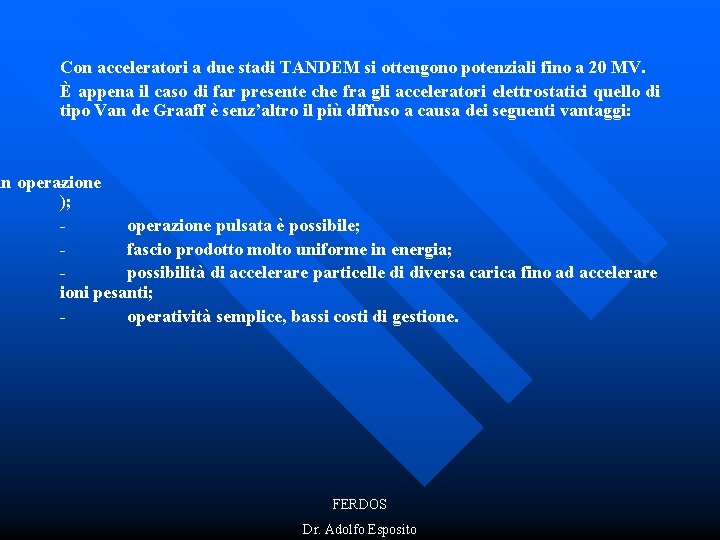 Con acceleratori a due stadi TANDEM si ottengono potenziali fino a 20 MV. È