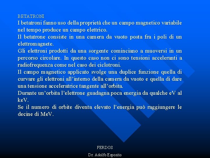 BETATRONI I betatroni fanno uso della proprietà che un campo magnetico variabile nel tempo