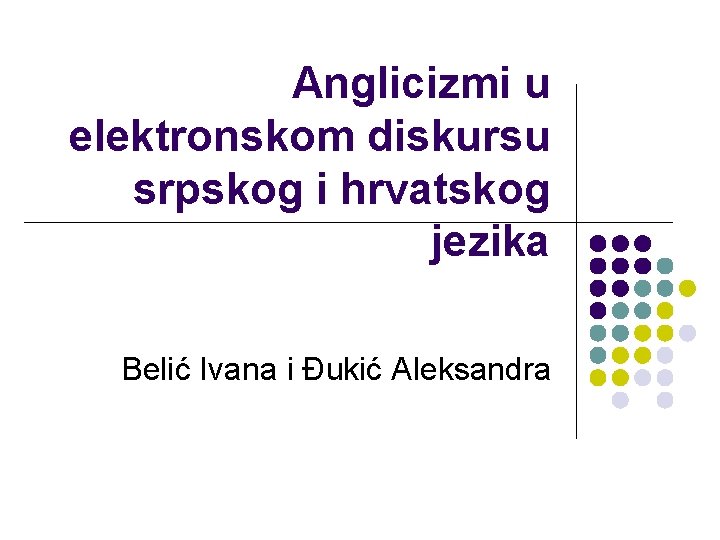 Anglicizmi u elektronskom diskursu srpskog i hrvatskog jezika Belić Ivana i Đukić Aleksandra 