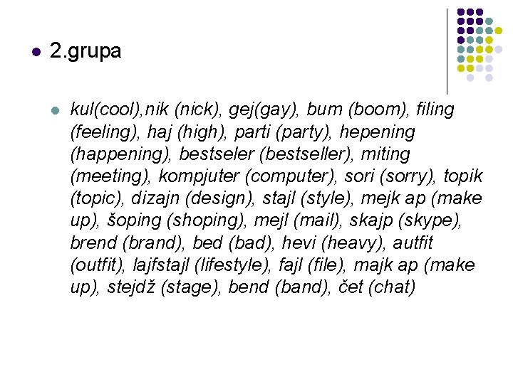 l 2. grupa l kul(cool), nik (nick), gej(gay), bum (boom), filing (feeling), haj (high),