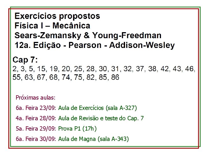 Próximas aulas: 6 a. Feira 23/09: Aula de Exercícios (sala A-327) 4 a. Feira