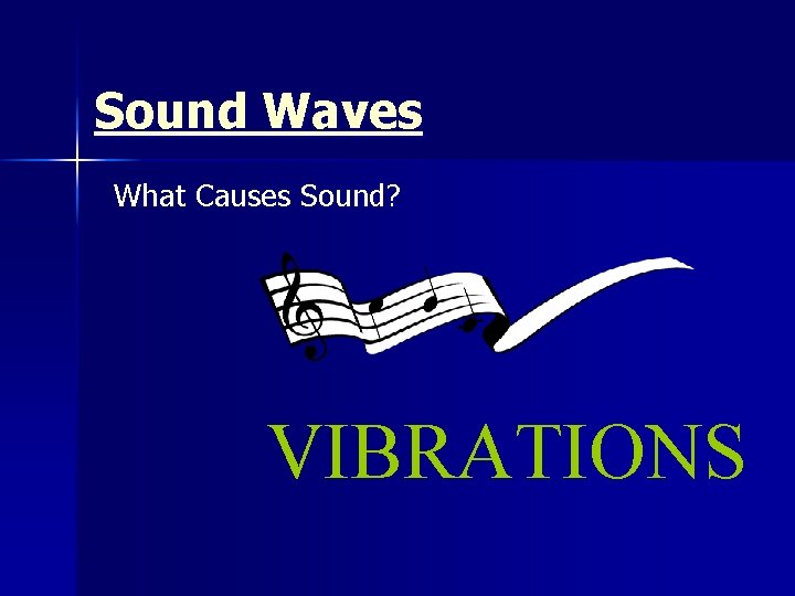 Sound Waves What Causes Sound? VIBRATIONS 