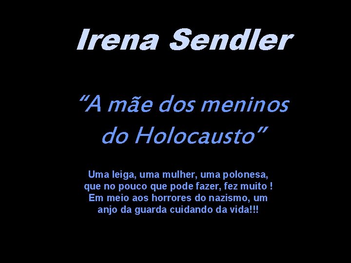 Irena Sendler “A mãe dos meninos do Holocausto” Uma leiga, uma mulher, uma polonesa,