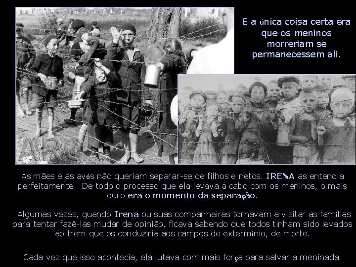 E a única coisa certa era que os meninos morreriam se permanecessem ali. As