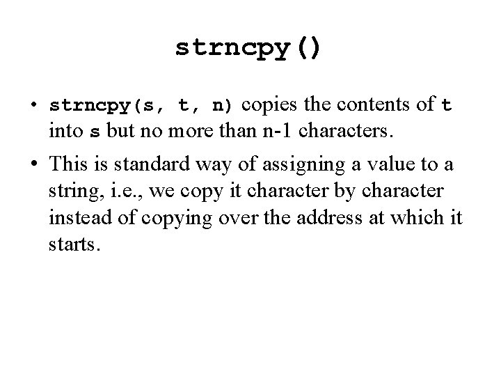 strncpy() • strncpy(s, t, n) copies the contents of t into s but no