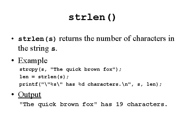 strlen() • strlen(s) returns the number of characters in the string s. • Example