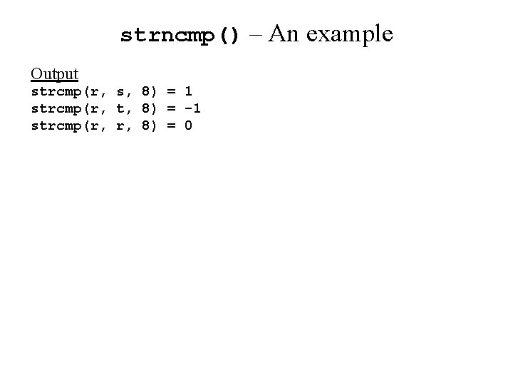 strncmp() – An example Output strcmp(r, s, 8) = 1 strcmp(r, t, 8) =