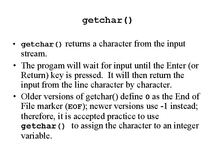 getchar() • getchar() returns a character from the input stream. • The progam will