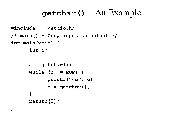 getchar() – An Example #include <stdio. h> /* main() – Copy input to output