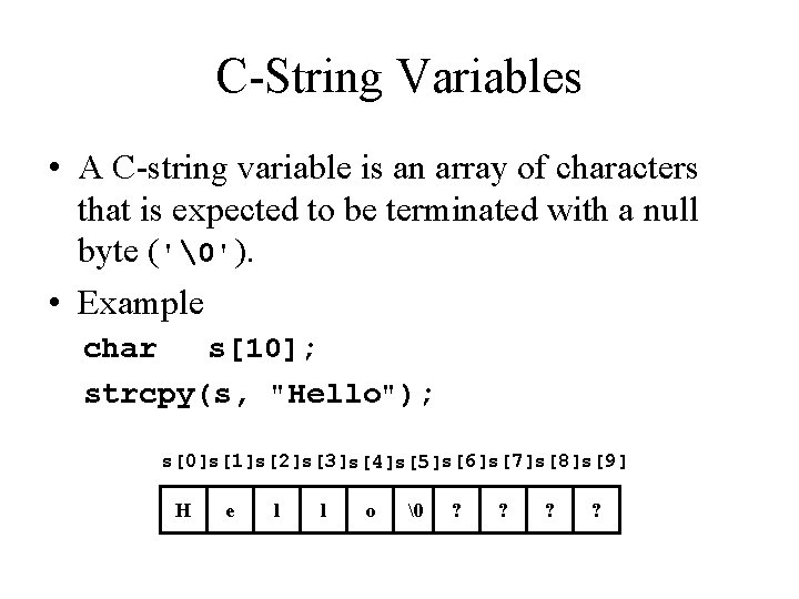 C-String Variables • A C-string variable is an array of characters that is expected