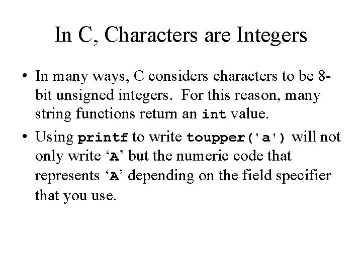 In C, Characters are Integers • In many ways, C considers characters to be