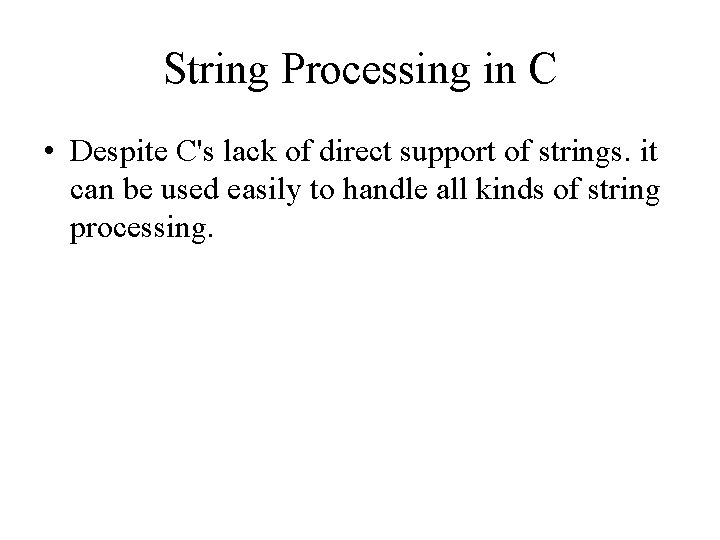 String Processing in C • Despite C's lack of direct support of strings. it