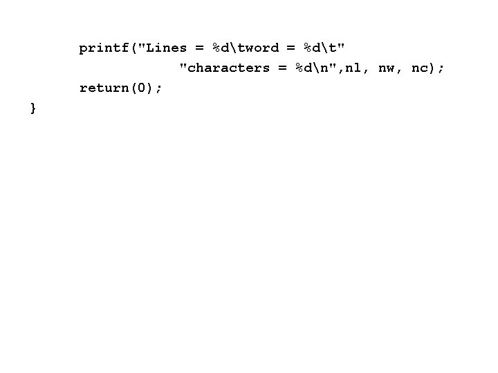 printf("Lines = %dtword = %dt" "characters = %dn", nl, nw, nc); return(0); } 