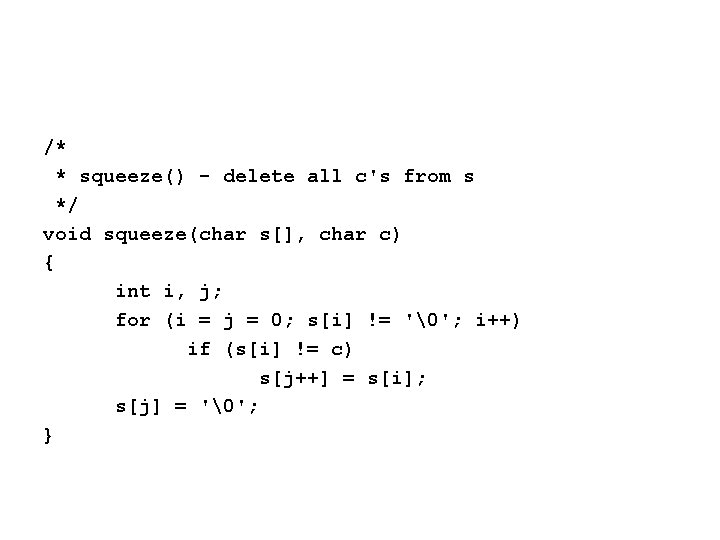 /* * squeeze() - delete all c's from s */ void squeeze(char s[], char
